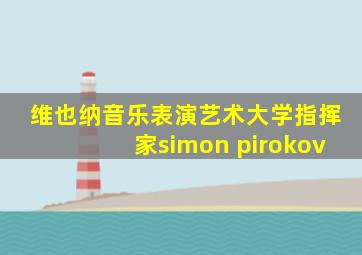 维也纳音乐表演艺术大学指挥家simon pirokov